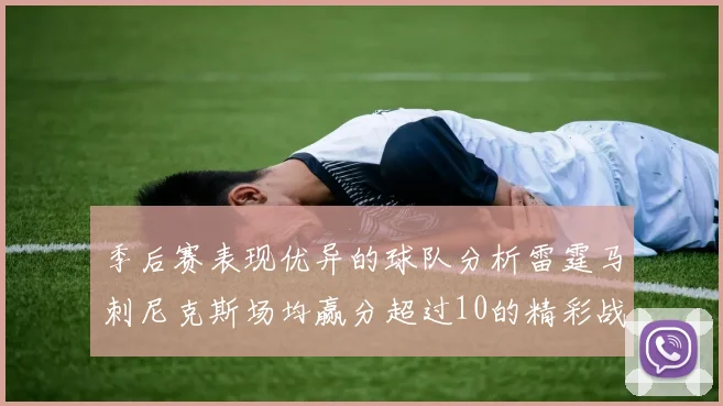 季后赛表现优异的球队分析雷霆马刺尼克斯场均赢分超过10的精彩战绩