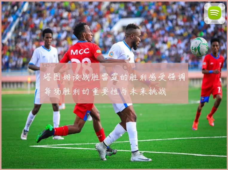 塔图姆谈战胜雷霆的胜利感受强调每场胜利的重要性与未来挑战
